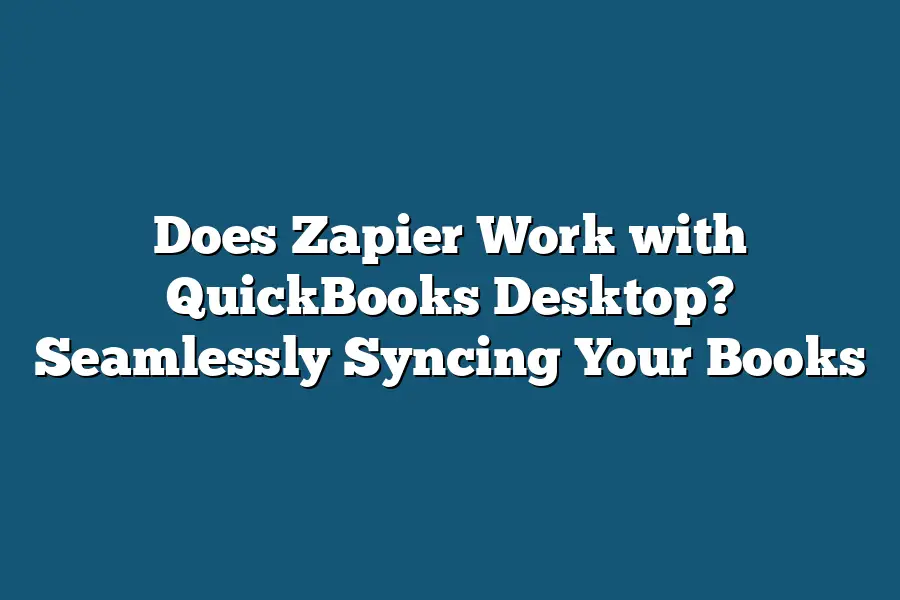 Does Zapier Work with QuickBooks Desktop? Seamlessly Syncing Your Books