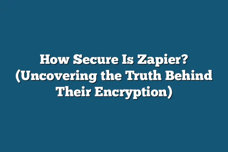 How Secure Is Zapier? (Uncovering the Truth Behind Their Encryption