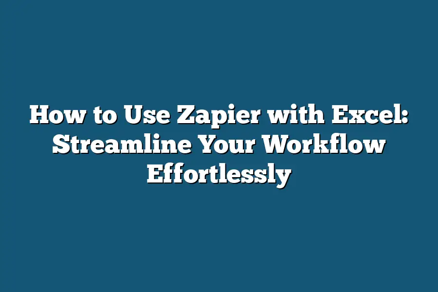 How to Use Zapier with Excel: Streamline Your Workflow Effortlessly