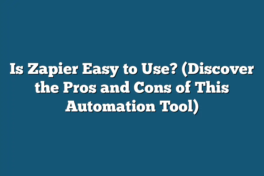 Is Zapier Easy to Use? (Discover the Pros and Cons of This Automation Tool)