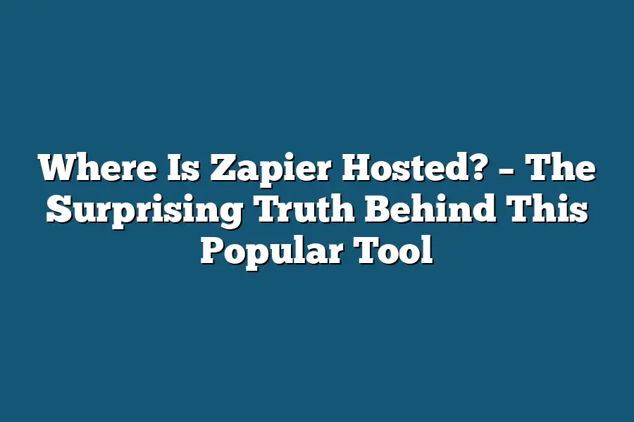 Where Is Zapier Hosted? – The Surprising Truth Behind This Popular Tool