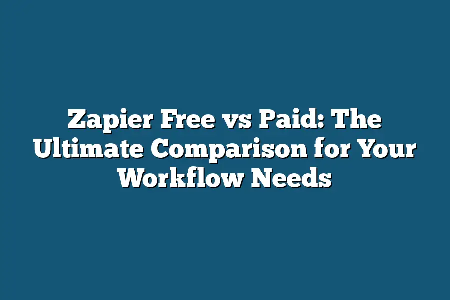 Zapier Free vs Paid: The Ultimate Comparison for Your Workflow Needs