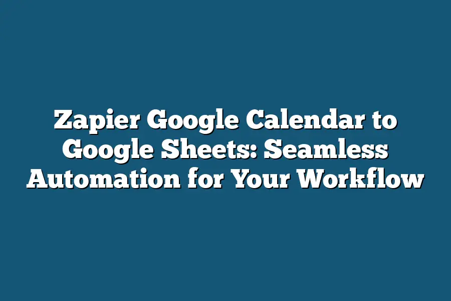 Zapier Google Calendar to Google Sheets: Seamless Automation for Your Workflow