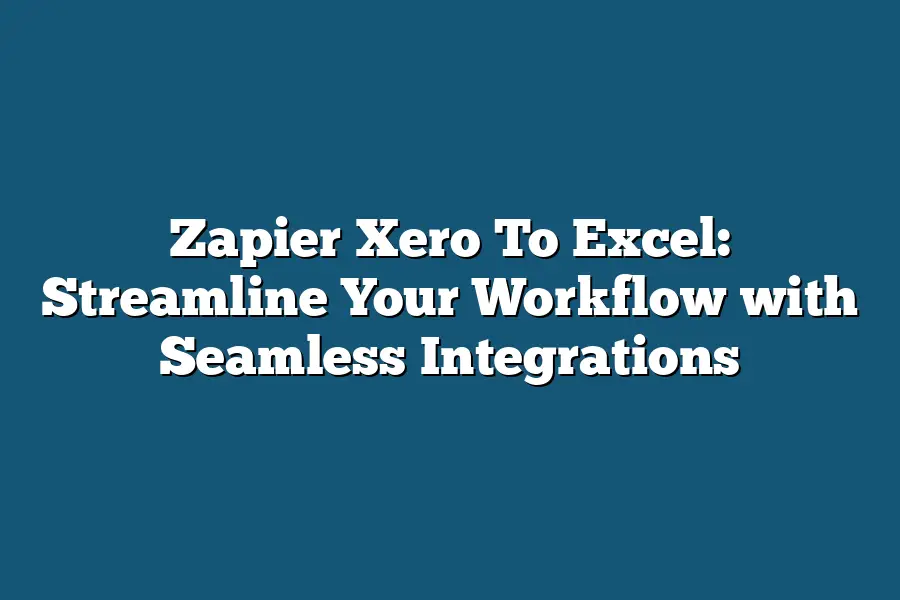 Zapier Xero To Excel: Streamline Your Workflow with Seamless Integrations
