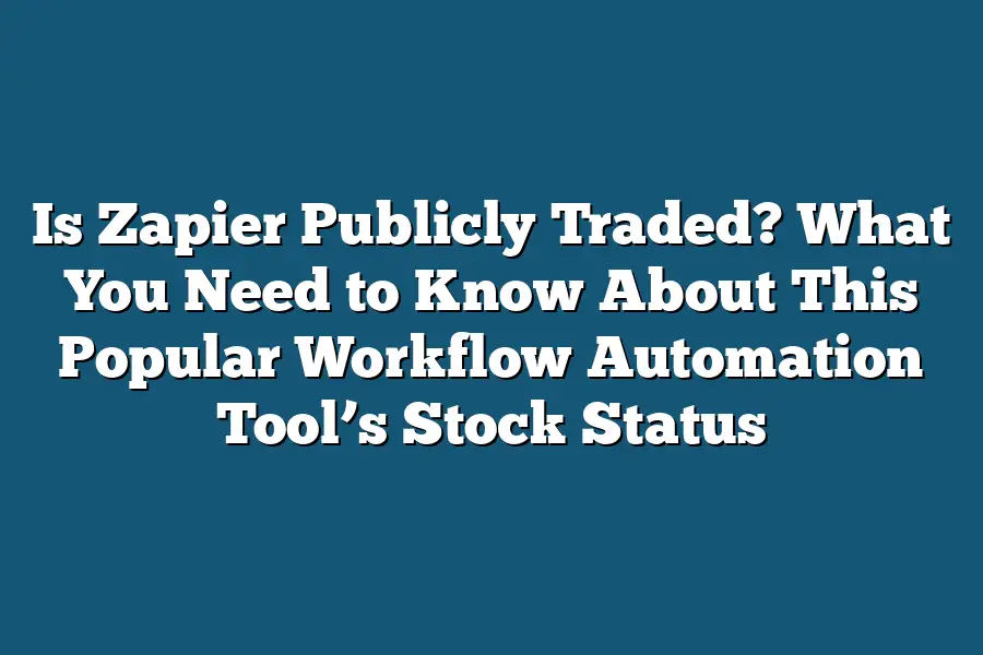 Is Zapier Publicly Traded? What You Need to Know About This Popular Workflow Automation Tool’s Stock Status