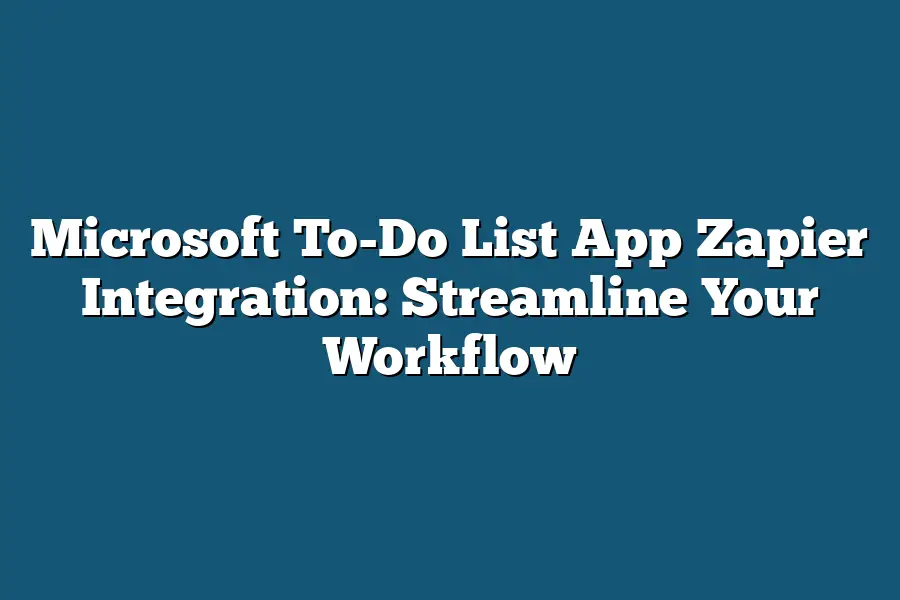 Microsoft To-Do List App Zapier Integration: Streamline Your Workflow