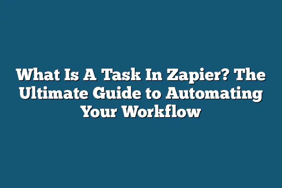 What Is A Task In Zapier? The Ultimate Guide to Automating Your Workflow