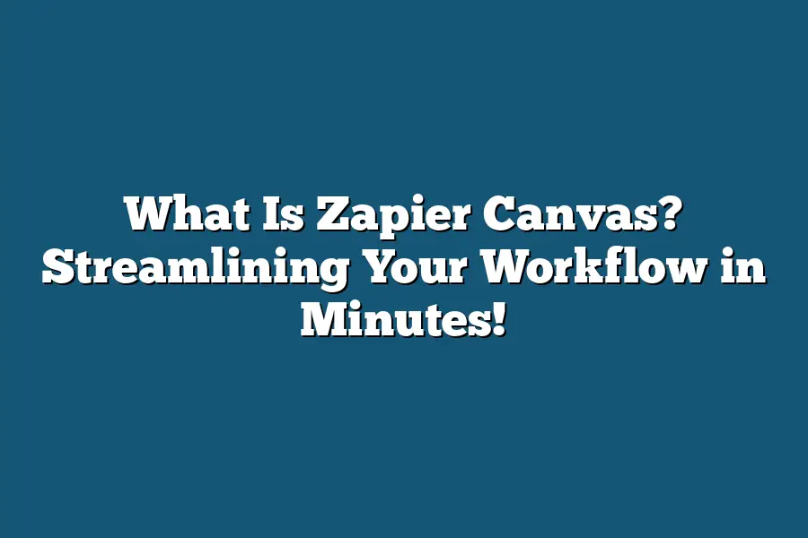 What Is Zapier Canvas? Streamlining Your Workflow in Minutes!