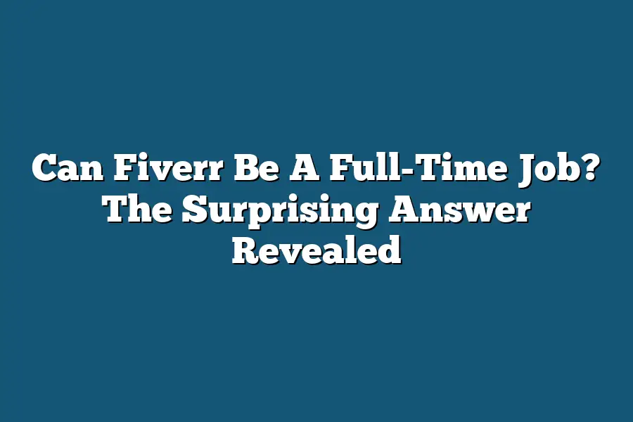Can Fiverr Be A Full-Time Job? The Surprising Answer Revealed