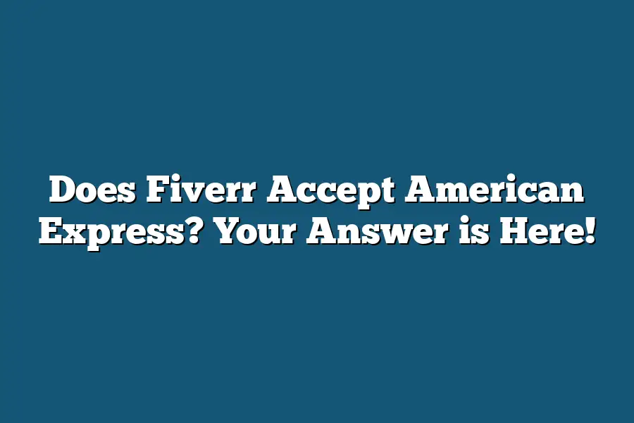 Does Fiverr Accept American Express? Your Answer is Here!