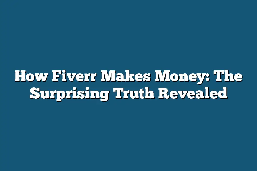 How Fiverr Makes Money: The Surprising Truth Revealed