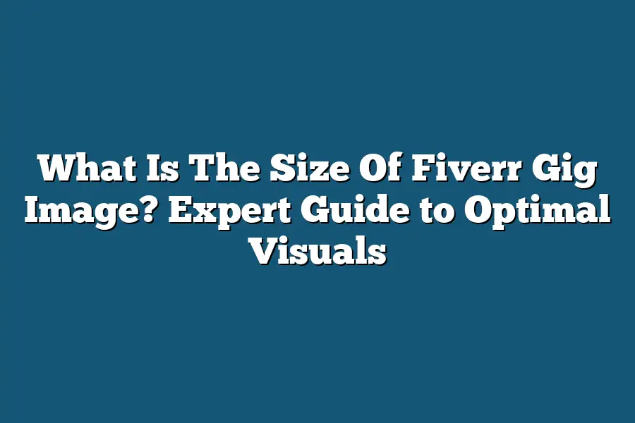 What Is The Size Of Fiverr Gig Image? Expert Guide to Optimal Visuals