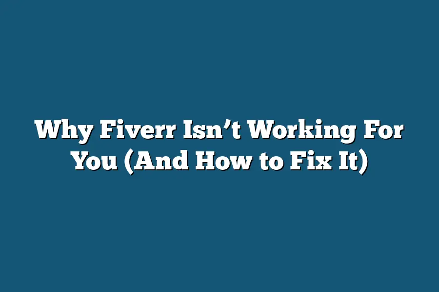 Why Fiverr Isn’t Working For You (And How to Fix It)