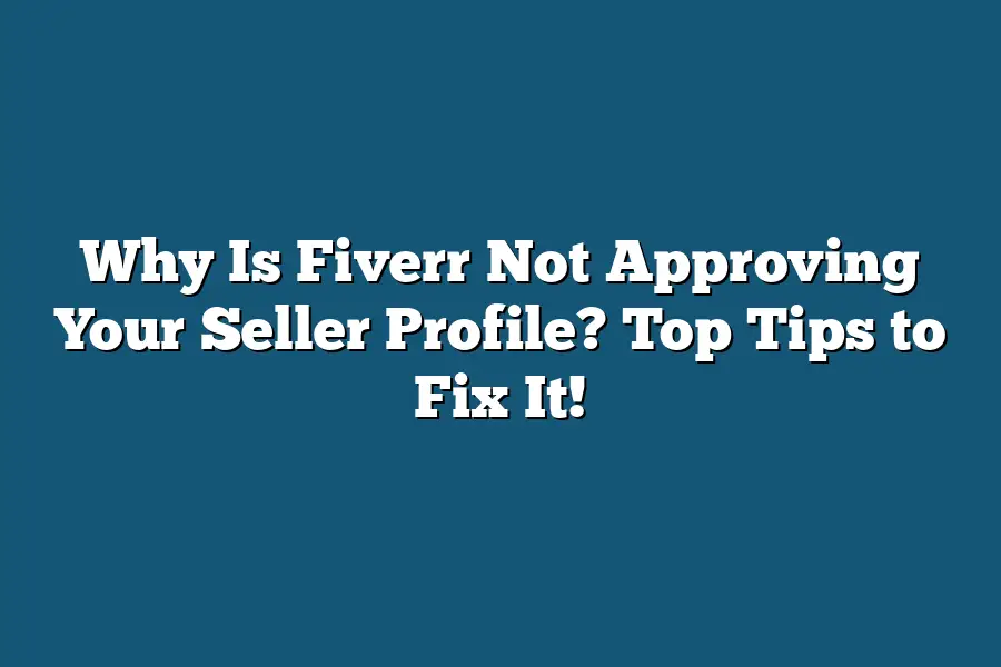 Why Is Fiverr Not Approving Your Seller Profile? Top Tips to Fix It!