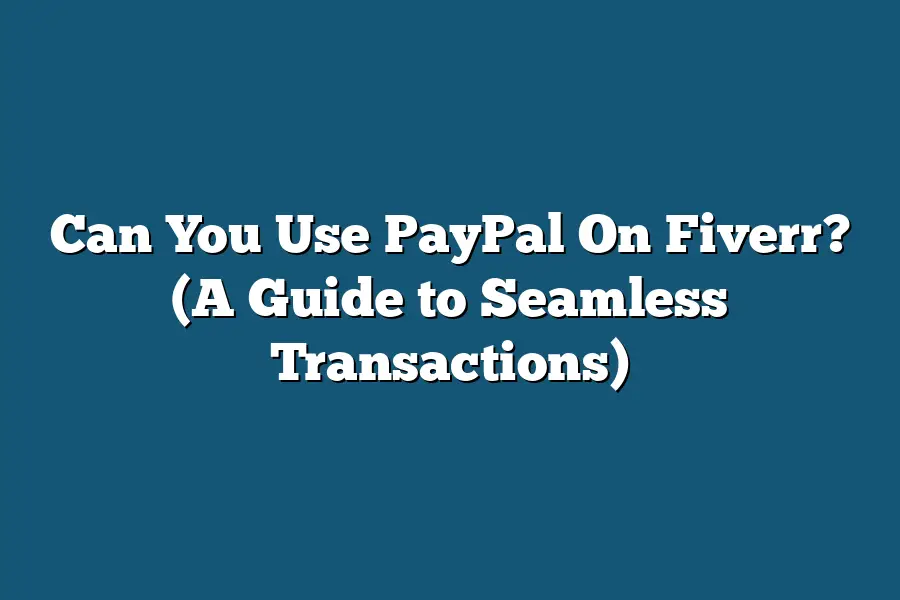 Can You Use PayPal On Fiverr? (A Guide to Seamless Transactions)