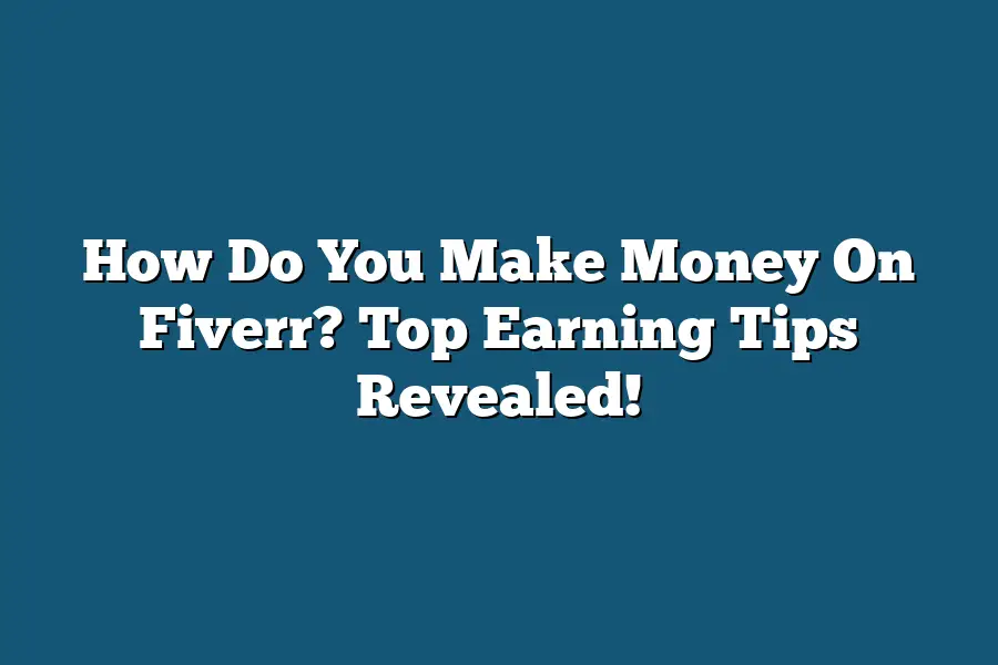How Do You Make Money On Fiverr? Top Earning Tips Revealed!