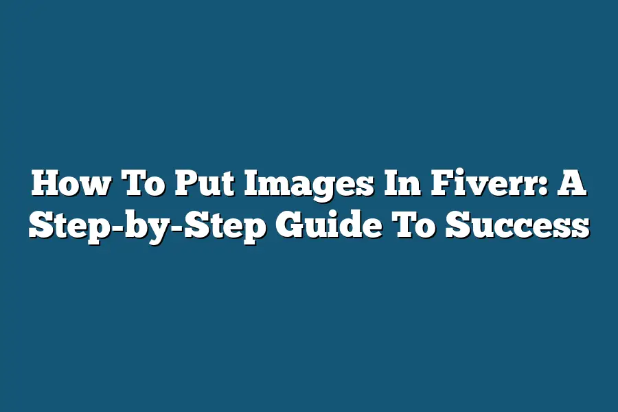 How To Put Images In Fiverr: A Step-by-Step Guide To Success