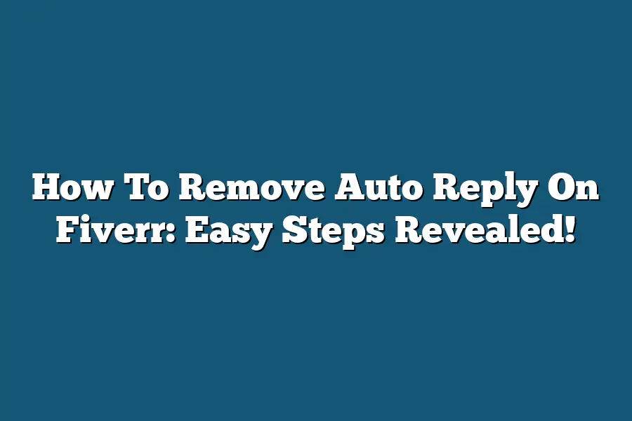 How To Remove Auto Reply On Fiverr: Easy Steps Revealed!