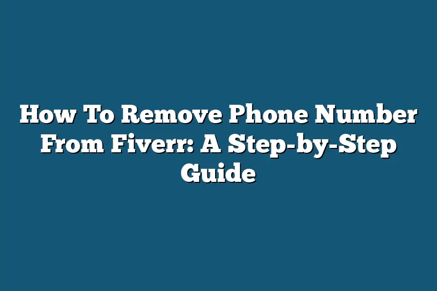 How To Remove Phone Number From Fiverr: A Step-by-Step Guide