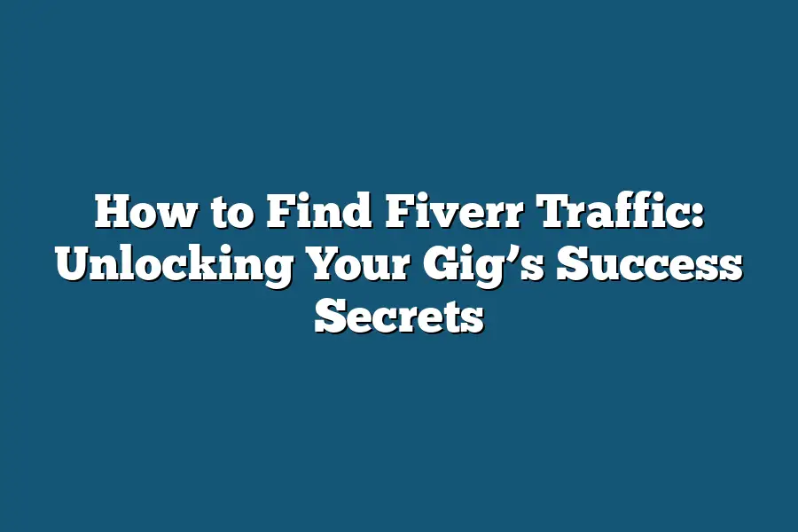 How to Find Fiverr Traffic: Unlocking Your Gig’s Success Secrets