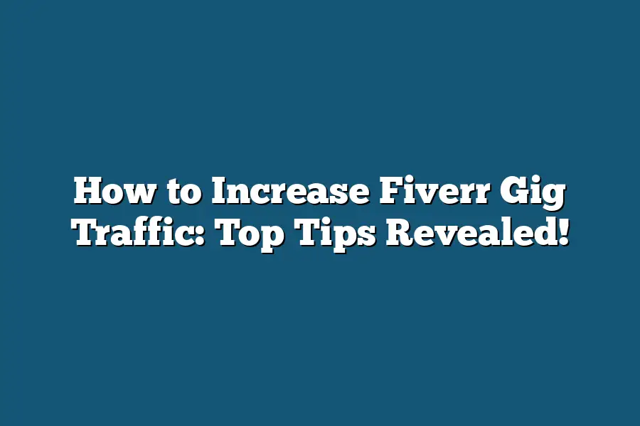 How to Increase Fiverr Gig Traffic: Top Tips Revealed!