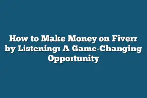 How To Make Money On Fiverr By Listening A Game Changing Opportunity