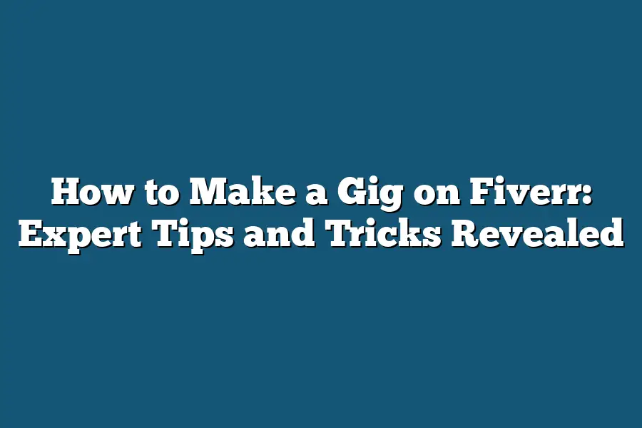 How to Make a Gig on Fiverr: Expert Tips and Tricks Revealed