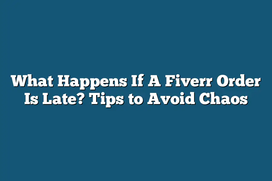 What Happens If A Fiverr Order Is Late? Tips to Avoid Chaos