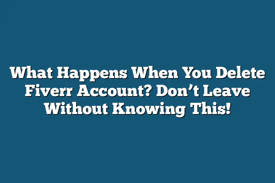 What Happens When You Delete Fiverr Account? Don’t Leave Without Knowing This!