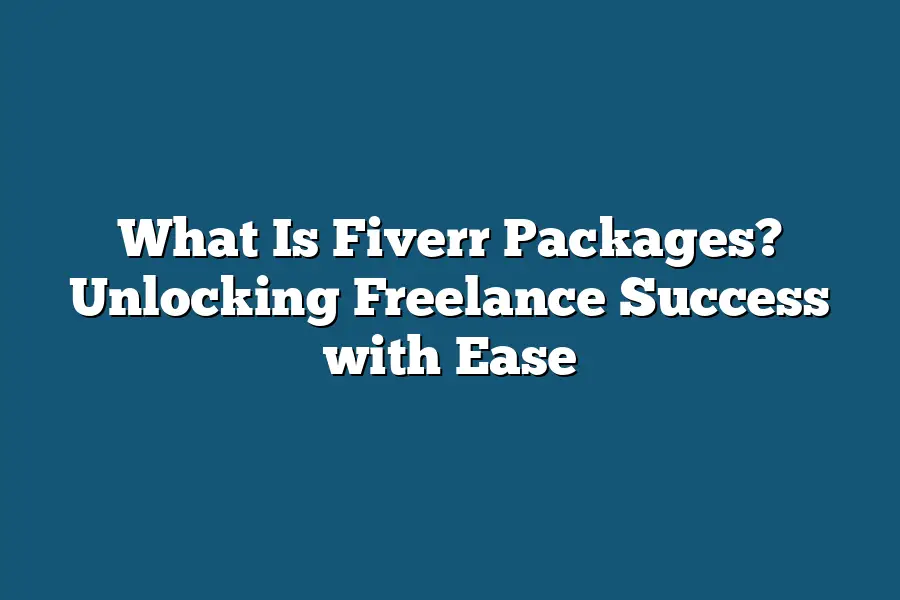 What Is Fiverr Packages? Unlocking Freelance Success with Ease