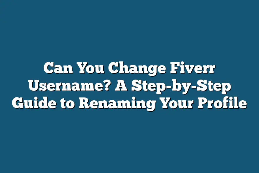 Can You Change Fiverr Username? A Step-by-Step Guide to Renaming Your Profile
