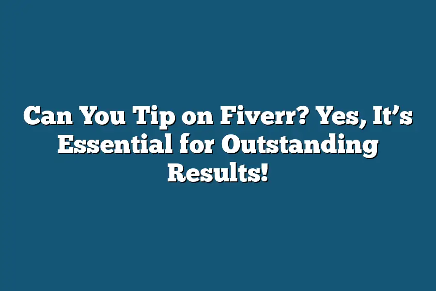 Can You Tip on Fiverr? Yes, It’s Essential for Outstanding Results!