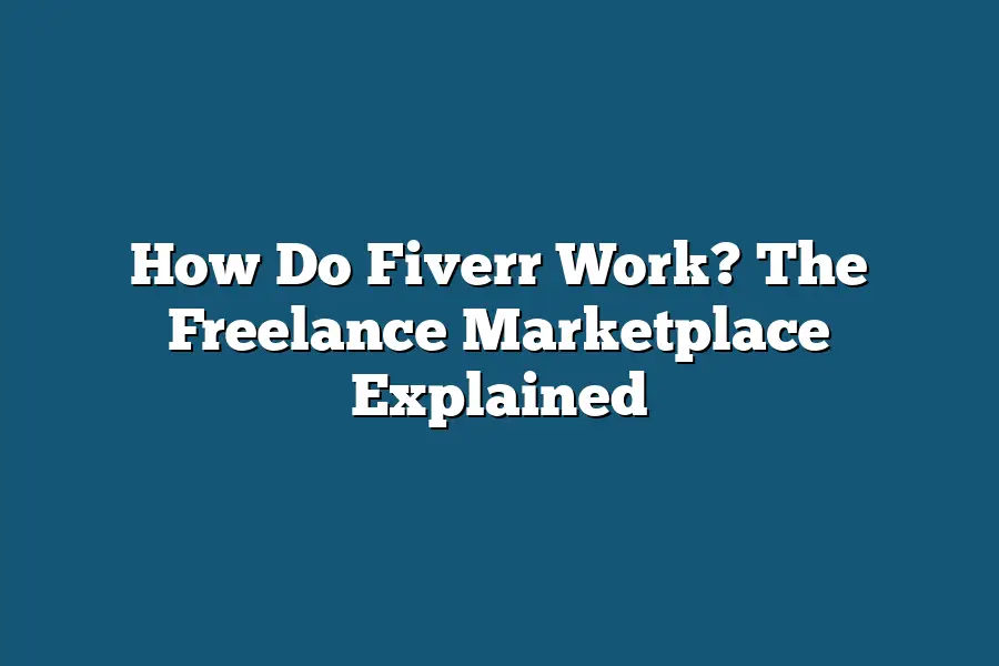 How Do Fiverr Work? The Freelance Marketplace Explained