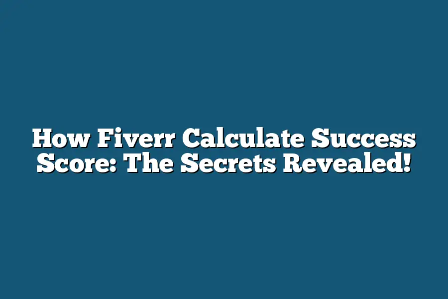How Fiverr Calculate Success Score: The Secrets Revealed!