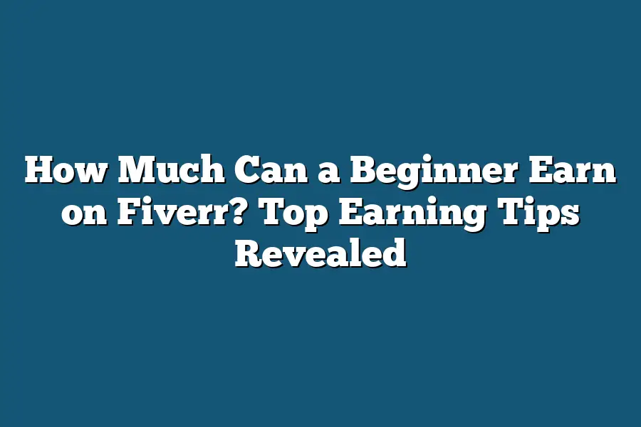 How Much Can a Beginner Earn on Fiverr? Top Earning Tips Revealed