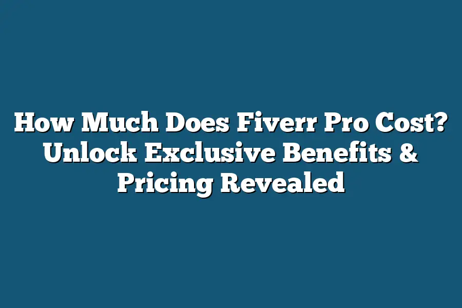 How Much Does Fiverr Pro Cost? Unlock Exclusive Benefits & Pricing Revealed