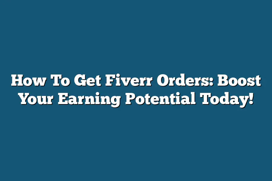 How To Get Fiverr Orders: Boost Your Earning Potential Today!