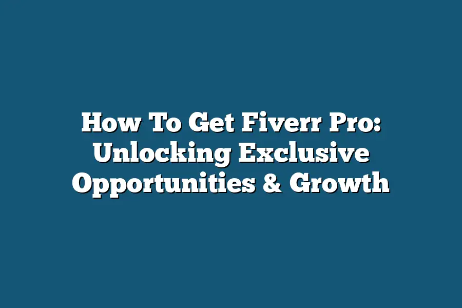 How To Get Fiverr Pro: Unlocking Exclusive Opportunities & Growth