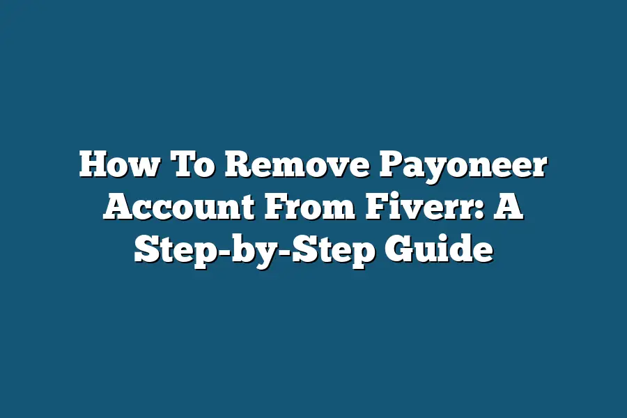 How To Remove Payoneer Account From Fiverr: A Step-by-Step Guide