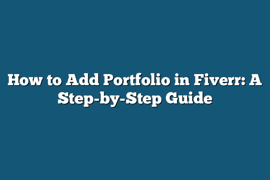 How to Add Portfolio in Fiverr: A Step-by-Step Guide