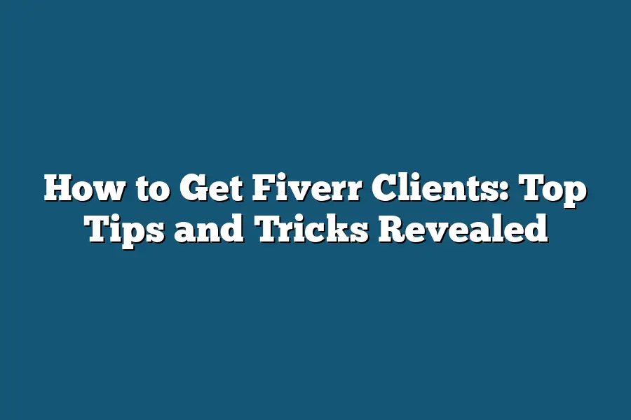 How to Get Fiverr Clients: Top Tips and Tricks Revealed
