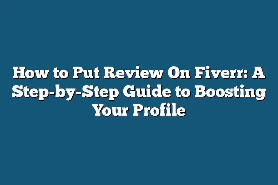 How to Put Review On Fiverr: A Step-by-Step Guide to Boosting Your Profile