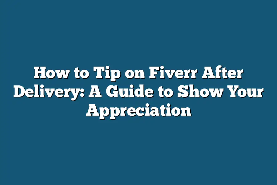 How to Tip on Fiverr After Delivery: A Guide to Show Your Appreciation