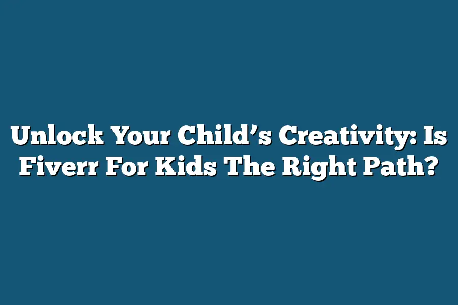 Unlock Your Child’s Creativity: Is Fiverr For Kids The Right Path?