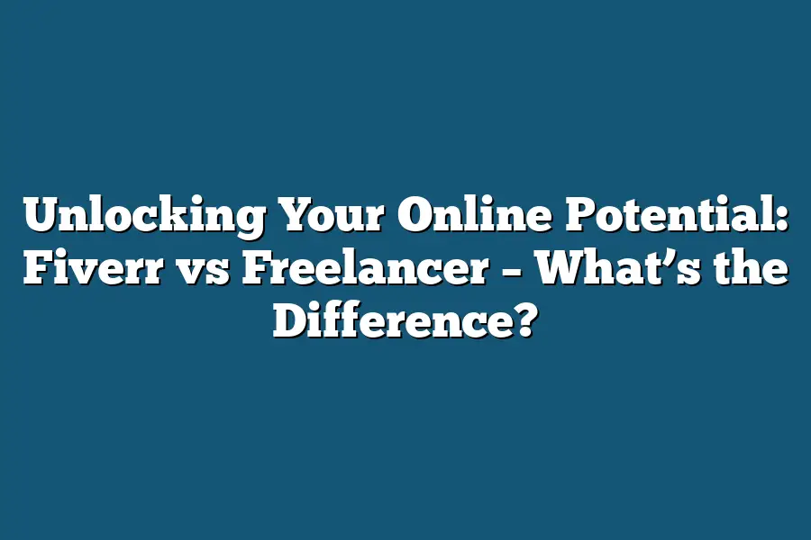 Unlocking Your Online Potential: Fiverr vs Freelancer – What’s the Difference?