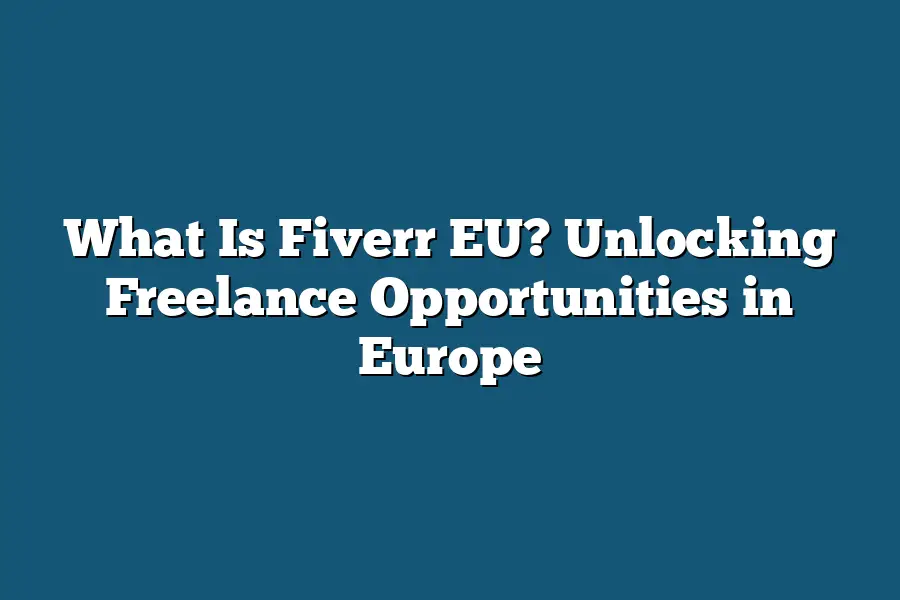 What Is Fiverr EU? Unlocking Freelance Opportunities in Europe