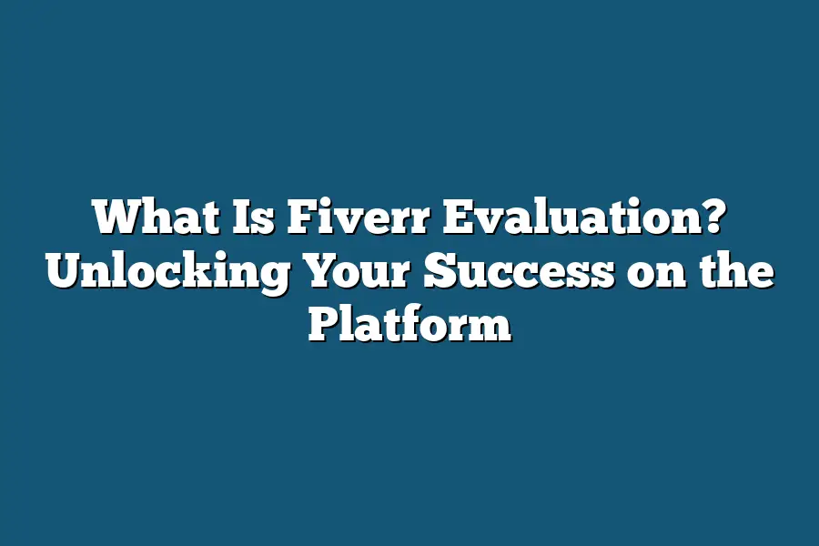 What Is Fiverr Evaluation? Unlocking Your Success on the Platform