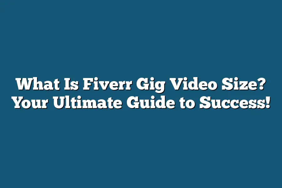 What Is Fiverr Gig Video Size? Your Ultimate Guide to Success!