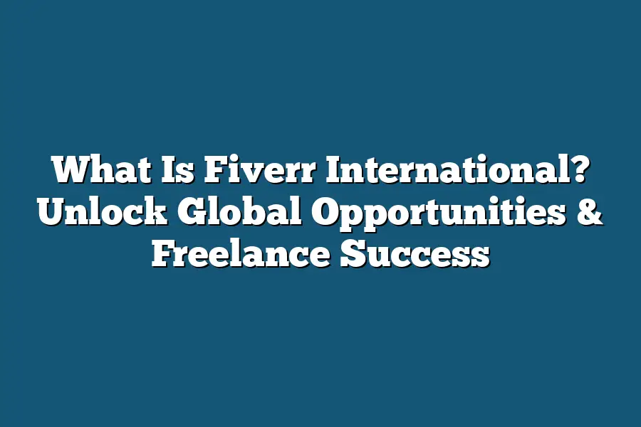 What Is Fiverr International? Unlock Global Opportunities & Freelance Success