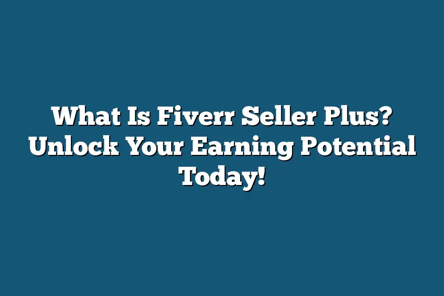 What Is Fiverr Seller Plus? Unlock Your Earning Potential Today!